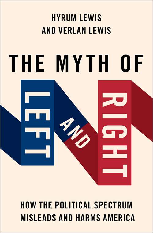 Book cover of The Myth of Left and Right: How the Political Spectrum Misleads and Harms America (STUDIES IN POSTWAR AMERICAN POLITCAL)