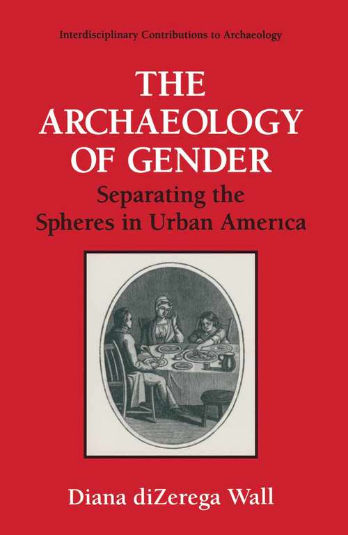 Book cover of The Archaeology of Gender: Separating the Spheres in Urban America (1994) (Interdisciplinary Contributions to Archaeology)