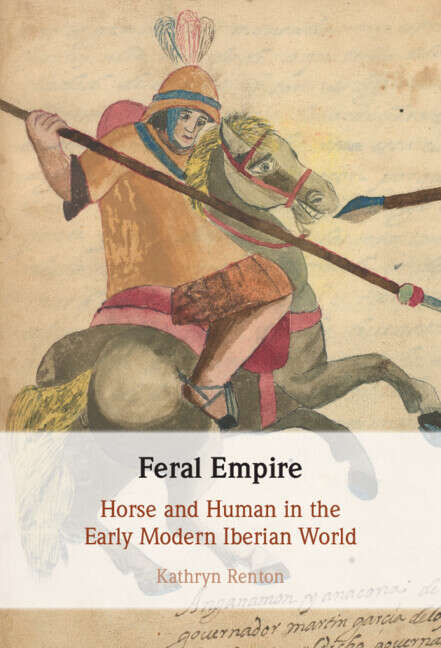Book cover of Feral Empire: Horse and Human in the Early Modern Iberian World