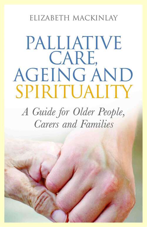 Book cover of Palliative Care, Ageing and Spirituality: A Guide for Older People, Carers and Families