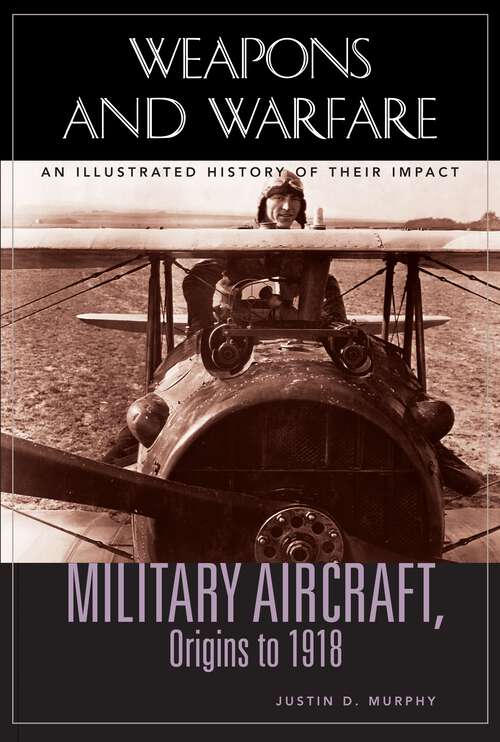 Book cover of Military Aircraft, Origins to 1918: An Illustrated History of Their Impact (Weapons and Warfare)