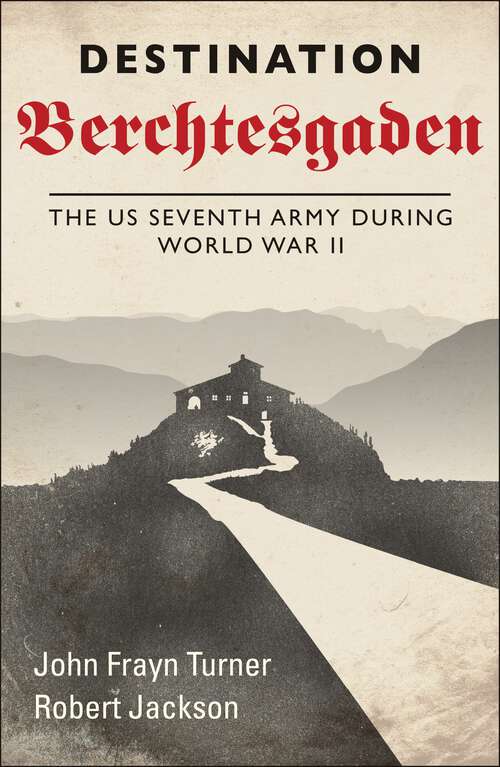 Book cover of Destination Berchtesgaden: The US Seventh Army during World War II (Osprey Digital Generals Ser.)