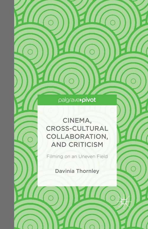 Book cover of Cinema, Cross-Cultural Collaboration, and Criticism: Filming on an Uneven Field (2014)
