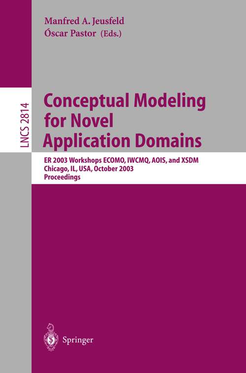 Book cover of Conceptual Modeling for Novel Application Domains: ER 2003 Workshops ECOMO, IWCMQ, AOIS, and XSDM, Chicago, IL, USA, October 13, 2003, Proceedings (2003) (Lecture Notes in Computer Science #2814)