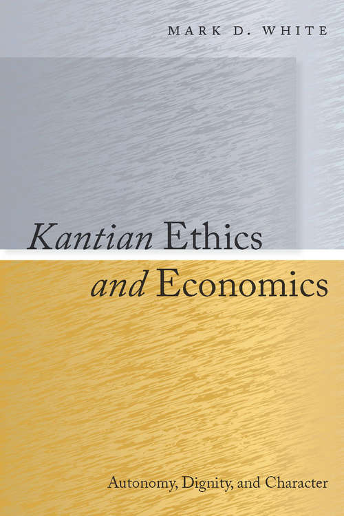 Book cover of Kantian Ethics and Economics: Autonomy, Dignity, and Character