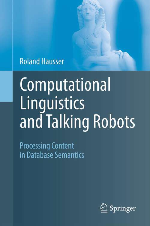 Book cover of Computational Linguistics and Talking Robots: Processing Content in Database Semantics (2011)