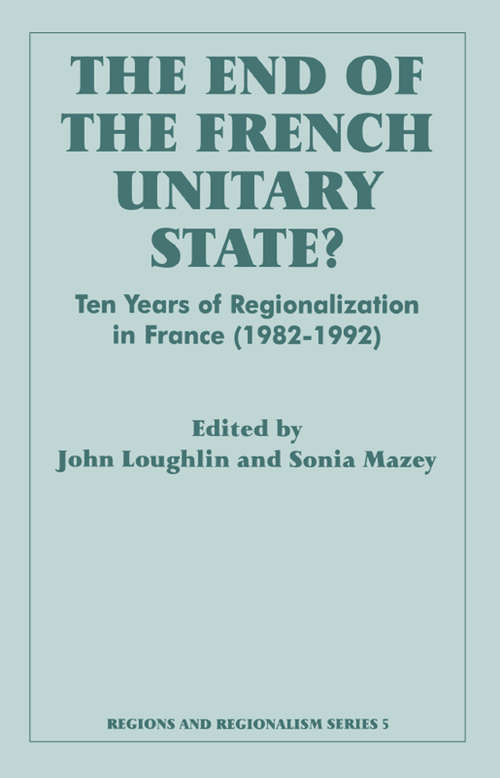 Book cover of The End of the French Unitary State?: Ten years of Regionalization in France 1982-1992 (Routledge Studies in Federalism and Decentralization)