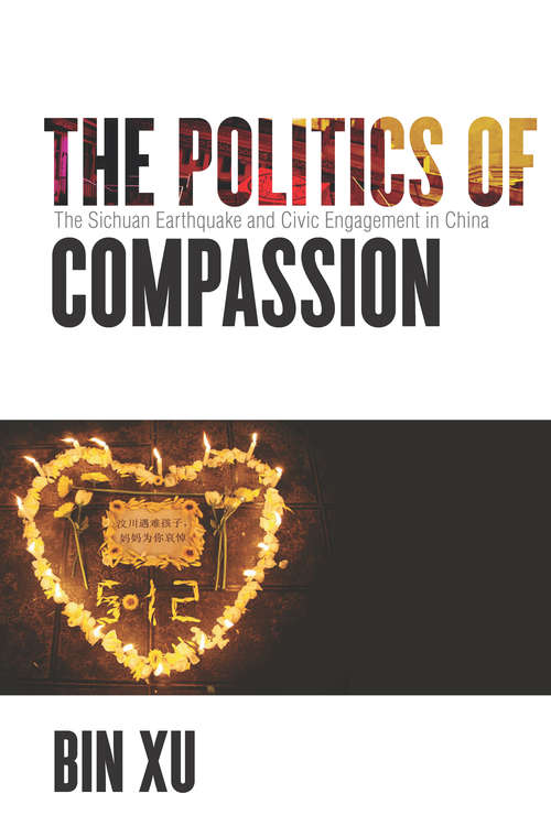 Book cover of The Politics of Compassion: The Sichuan Earthquake and Civic Engagement in China