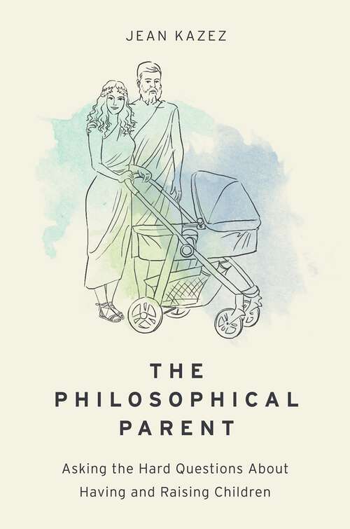 Book cover of The Philosophical Parent: Asking the Hard Questions About Having and Raising Children