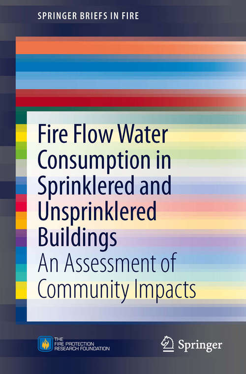 Book cover of Fire Flow Water Consumption in Sprinklered and Unsprinklered Buildings: An Assessment of Community Impacts (2014) (SpringerBriefs in Fire)