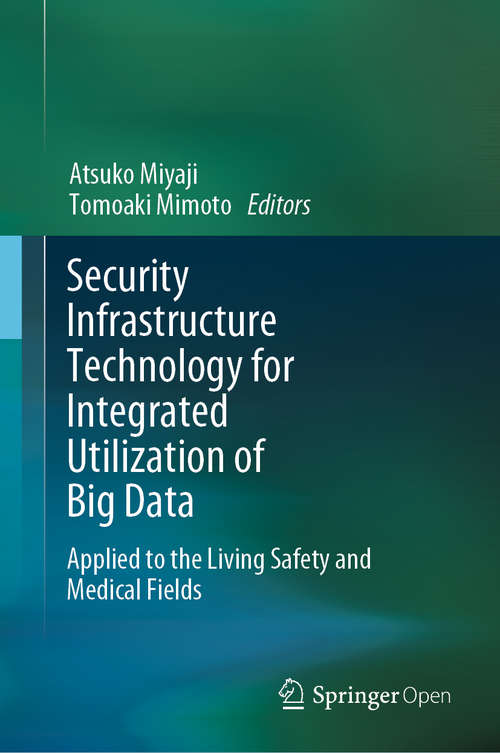 Book cover of Security Infrastructure Technology for Integrated Utilization of Big Data: Applied to the Living Safety and Medical Fields (1st ed. 2020)