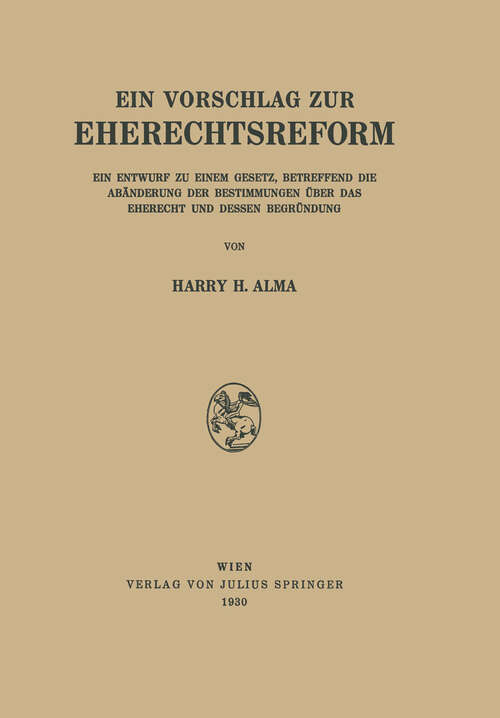 Book cover of Ein Vorschlag zur Eherechtsreform: Ein Entwurf zu Einem Gesetz, Betreffend die Abänderung der Bestimmungen über das Eherecht und Dessen Begründung (1930)