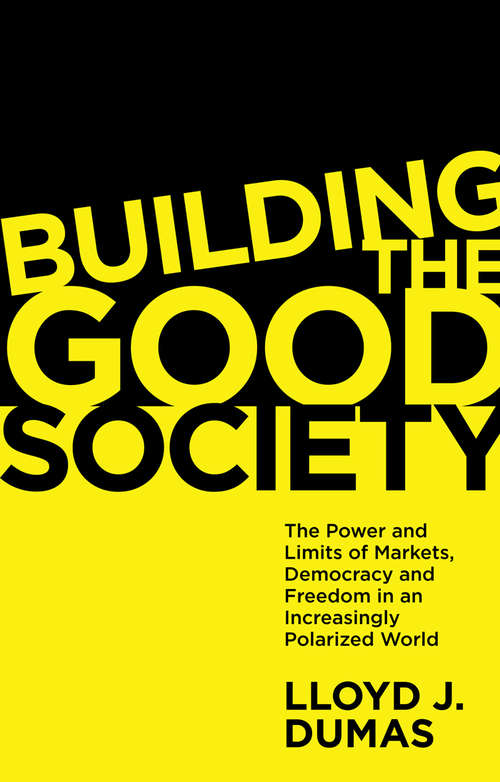 Book cover of Building the Good Society: The Power and Limits of Markets, Democracy and Freedom in an Increasingly Polarized World