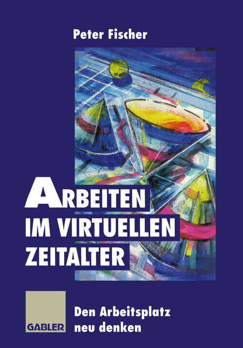 Book cover of Arbeiten im virtuellen Zeitalter: Den Arbeitsplatz neu denken (1997)