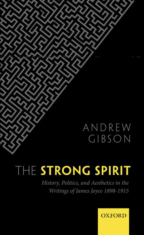 Book cover of The Strong Spirit: History, Politics And Aesthetics In The Writings Of James Joyce 1898-1915