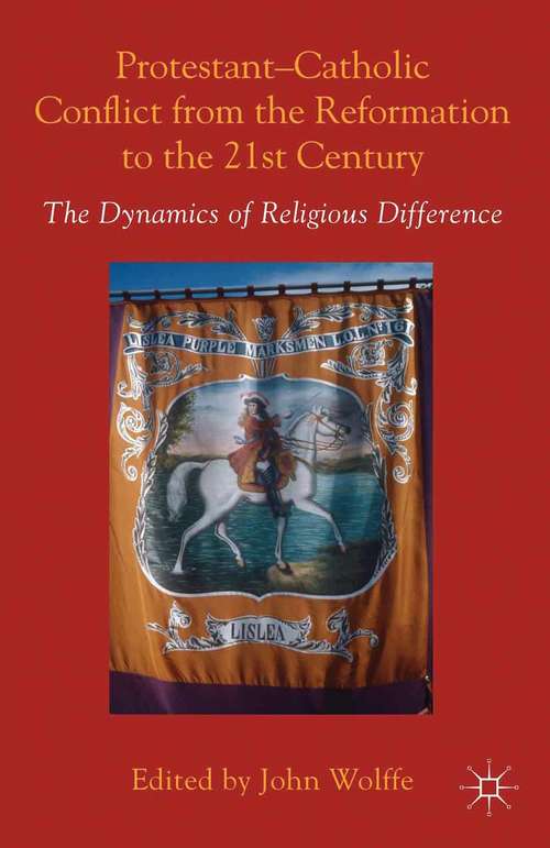 Book cover of Protestant-Catholic Conflict from the Reformation to the 21st Century: The Dynamics of Religious Difference (2013)