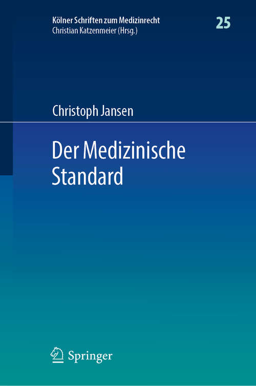 Book cover of Der Medizinische Standard: Begriff und Bestimmung ärztlicher Behandlungsstandards an der Schnittstelle von Medizin, Haftungsrecht und Sozialrecht (1. Aufl. 2019) (Kölner Schriften zum Medizinrecht #25)