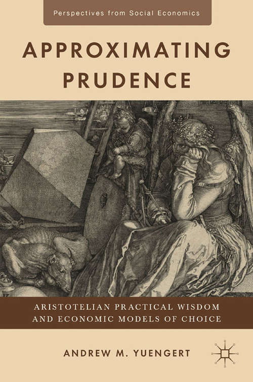 Book cover of Approximating Prudence: Aristotelian Practical Wisdom and Economic Models of Choice (2012) (Perspectives from Social Economics)