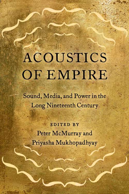Book cover of Acoustics of Empire: Sound, Media, and Power in the Long Nineteenth Century