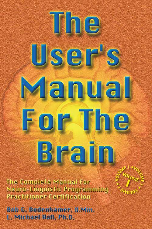 Book cover of The User's Manual for the Brain Volume I: The complete manual for neuro-linguistic programming practitioner certification