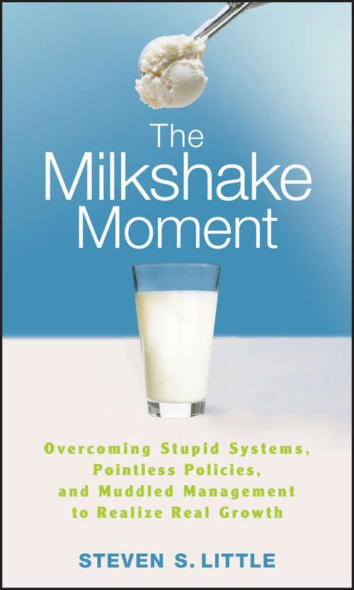 Book cover of The Milkshake Moment: Overcoming Stupid Systems, Pointless Policies and Muddled Management to Realize Real Growth