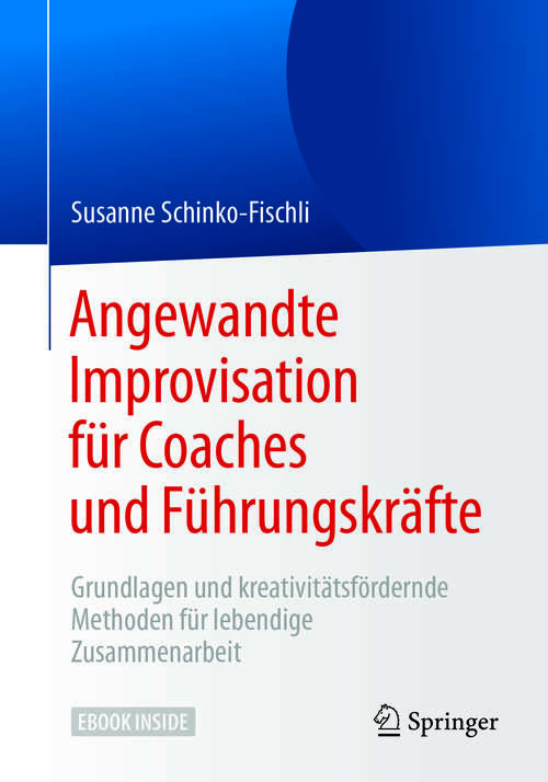 Book cover of Angewandte Improvisation für Coaches und Führungskräfte: Grundlagen und kreativitätsfördernde Methoden für lebendige Zusammenarbeit (1. Aufl. 2018)