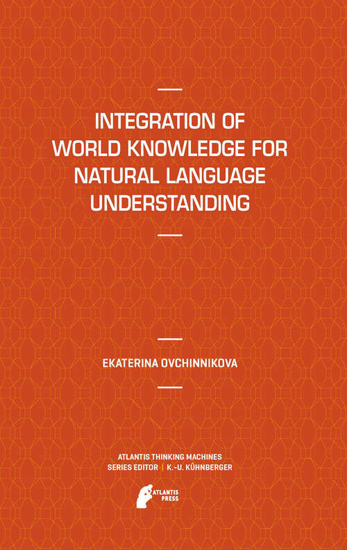Book cover of Integration of World Knowledge for Natural Language Understanding (2012) (Atlantis Thinking Machines #3)