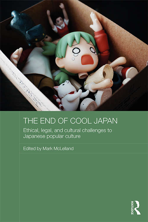 Book cover of The End of Cool Japan: Ethical, Legal, and Cultural Challenges to Japanese Popular Culture (Routledge Contemporary Japan Series)