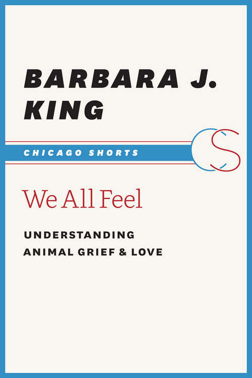 Book cover of We All Feel: Understanding Animal Grief and Love (Chicago Shorts)