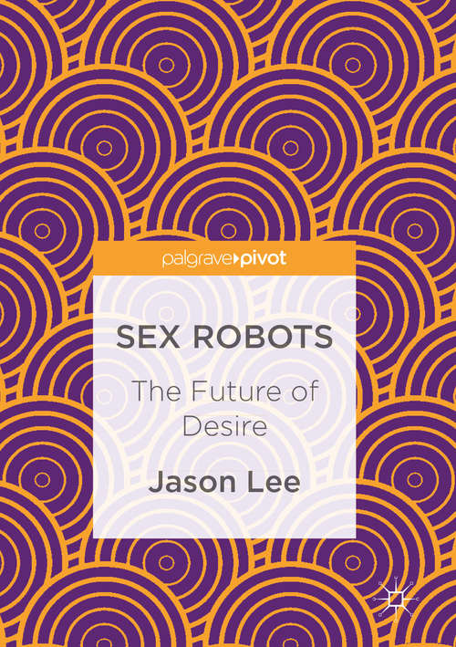 Book cover of Sex Robots: The Future of Desire