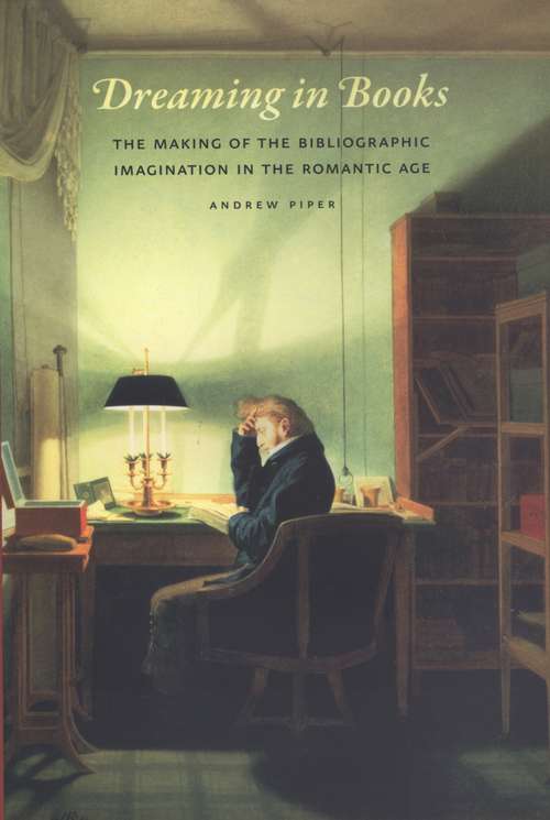 Book cover of Dreaming in Books: The Making of the Bibliographic Imagination in the Romantic Age