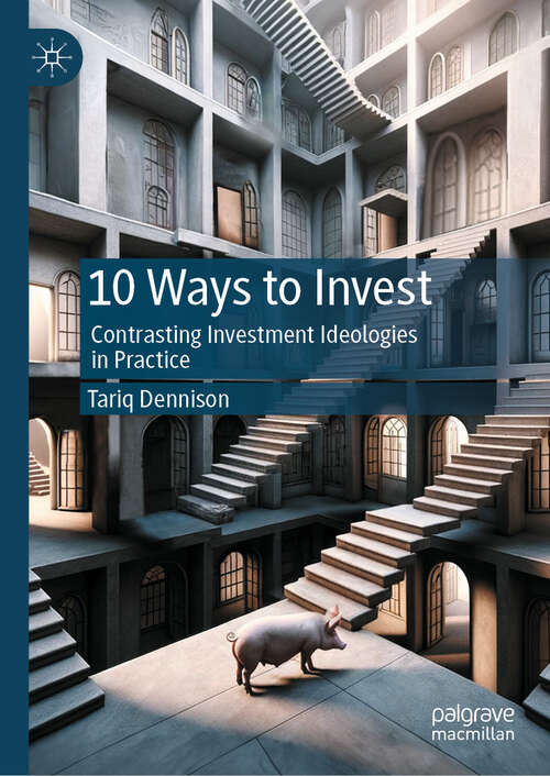 Book cover of 10 Ways to Invest: Contrasting Investment Ideologies in Practice (2024)