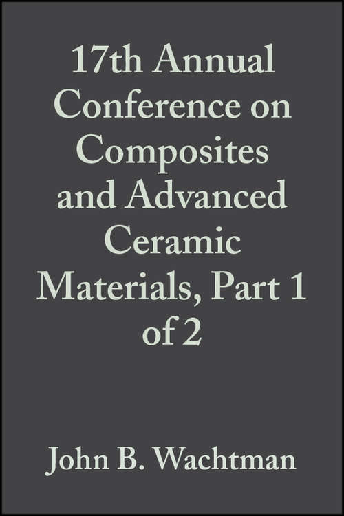 Book cover of 17th Annual Conference on Composites and Advanced Ceramic Materials, Part 1 of 2 (Volume 14, Issue 7/8) (Ceramic Engineering and Science Proceedings #164)
