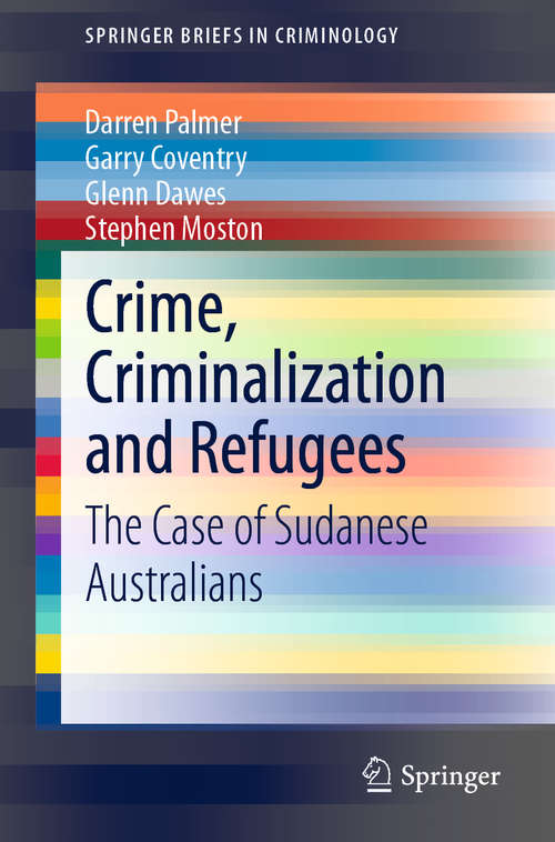 Book cover of Crime, Criminalization and Refugees: The Case of Sudanese Australians (1st ed. 2020) (SpringerBriefs in Criminology)