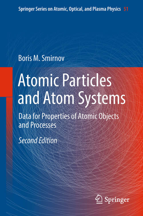 Book cover of Atomic Particles and Atom Systems: Data for Properties of Atomic Objects and Processes (Springer Series on Atomic, Optical, and Plasma Physics #51)