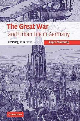 Book cover of The Great War And Urban Life In Germany: Freiburg, 1914-1918 (PDF)