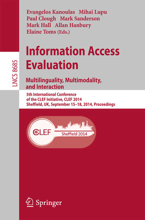 Book cover of Information Access Evaluation -- Multilinguality, Multimodality, and Interaction: 5th International Conference of the CLEF Initiative, CLEF 2014, Sheffield, UK, September 15-18, 2014, Proceedings (2014) (Lecture Notes in Computer Science #8685)