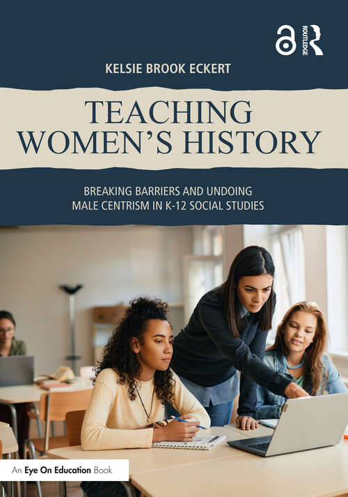 Book cover of Teaching Women's History: Breaking Barriers and Undoing Male Centrism in K-12 Social Studies