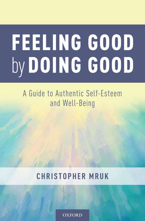 Book cover of Feeling Good by Doing Good: A Guide to Authentic Self-Esteem and Well-Being