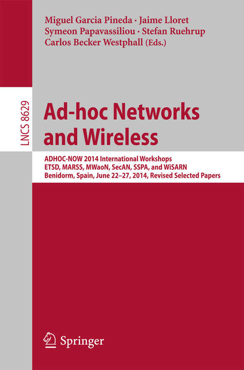 Book cover of Ad-hoc Networks and Wireless: ADHOC-NOW 2014 International Workshops, ETSD, MARSS, MWaoN, SecAN, SSPA, and WiSARN, Benidorm, Spain, June 22--27, 2014, Revised Selected Papers (2015) (Lecture Notes in Computer Science #8629)
