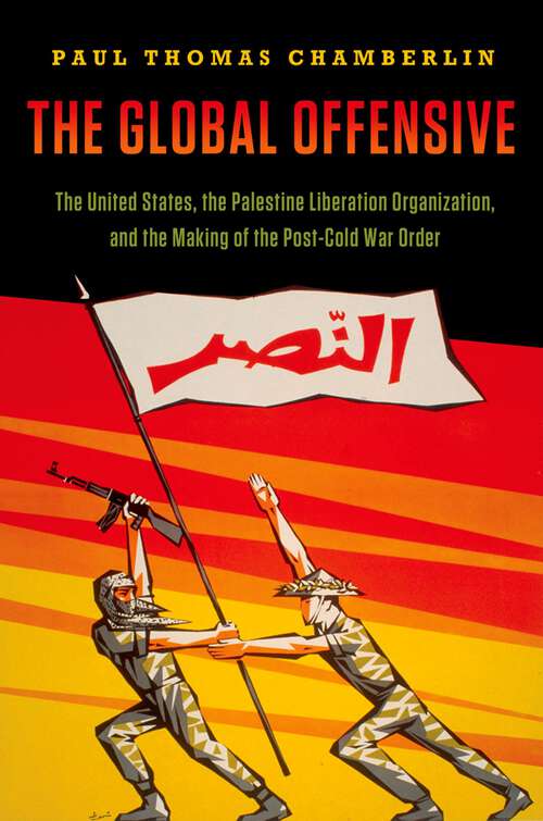 Book cover of The Global Offensive: The United States, the Palestine Liberation Organization, and the Making of the Post-Cold War Order (Oxford Studies in International History)