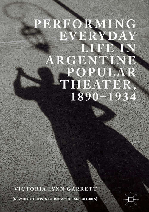 Book cover of Performing Everyday Life in Argentine Popular Theater, 1890-1934 (New Directions in Latino American Cultures)