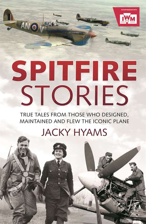 Book cover of Spitfire Stories: True Tales from Those Who Designed, Maintained and Flew the Iconic Plane