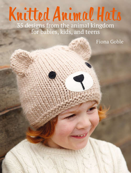 Book cover of Knitted Animal Hats: 35 wild and wonderful hats for babies, kids and the young at heart