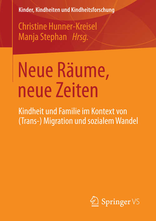 Book cover of Neue Räume, neue Zeiten: Kindheit und Familie im Kontext von (Trans-) Migration und sozialem Wandel (2013) (Kinder, Kindheiten und Kindheitsforschung)