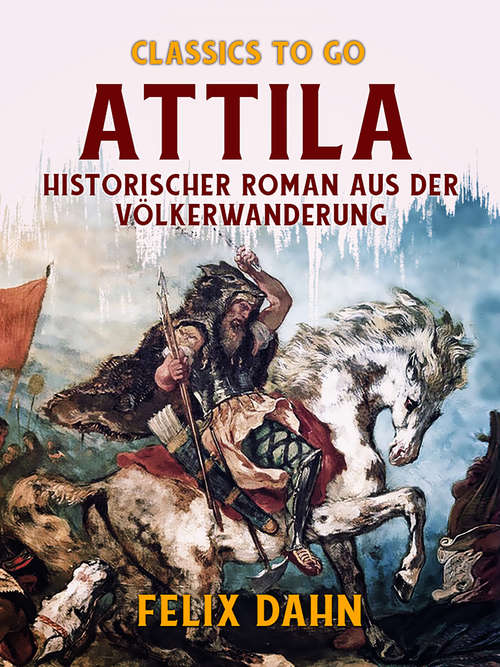 Book cover of Attila Historischer Roman aus der Völkerwanderung (Classics To Go)