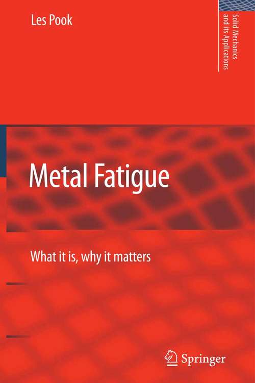 Book cover of Metal Fatigue: What It Is, Why It Matters (2007) (Solid Mechanics and Its Applications #145)