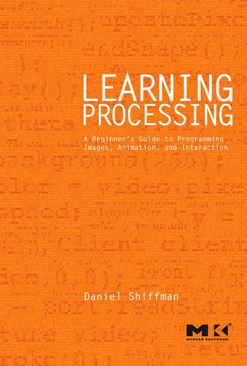 Book cover of Learning Processing: A Beginner's Guide to Programming Images, Animation, and Interaction (2) (The Morgan Kaufmann Series in Computer Graphics)
