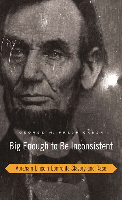 Book cover of Big Enough to Be Inconsistent: Abraham Lincoln Confronts Slavery and Race (The W. E. B. Du Bois Lectures)