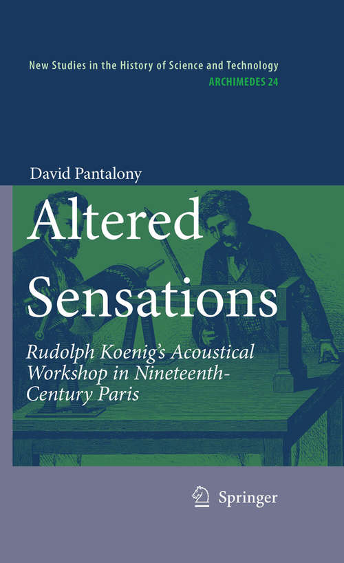Book cover of Altered Sensations: Rudolph Koenig’s Acoustical Workshop in Nineteenth-Century Paris (2009) (Archimedes #24)